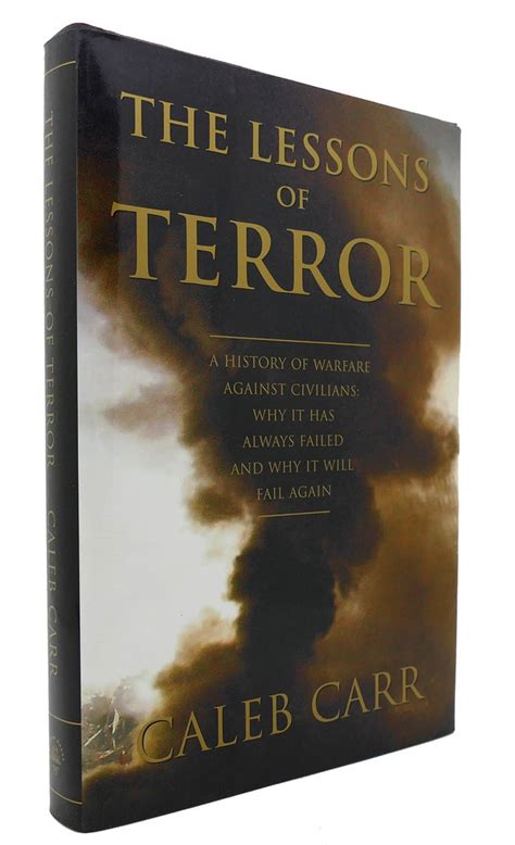 The Lessons Of Terror A History Of Warfare Against Civilians Why It Has Always Failed And Why