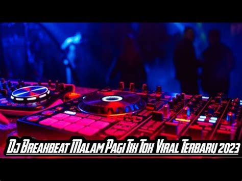 Dj Breakbeat Malam Pagi Tik Tok Viral Terbaru 2023 YouTube