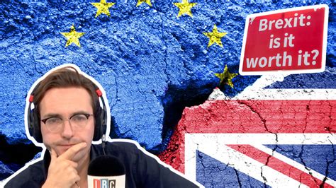 Brexit Has Been A Disaster Brexiteer Says Uk Needs To Rejoin Eu To Gain Economic Growth Lbc