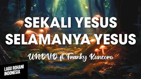 Sekali Yesus Selamanya Yesus Undvd Ft Franky Kuncoro Lirik Lagu