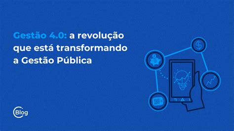 Gestao Publica O Que E - Gestão 4.0: a revolução que está transformando a Gestão Pública - IDS ...
