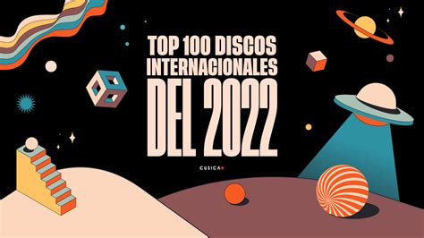 Los 100 Mejores Discos Internacionales De 2022 CusicaPlus