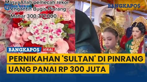 Viral Pernikahan Sultan Di Pinrang Uang Panai Rp Juta Boyong