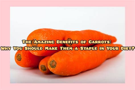 The Amazing Benefits Of Carrots Why You Should Make Them A Staple In Your Diet By Sajidul