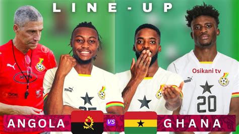 ANGOLA VS GHANA BLACK STARS LINEUP CHRIS HUGHTON COULD SETTLE ON