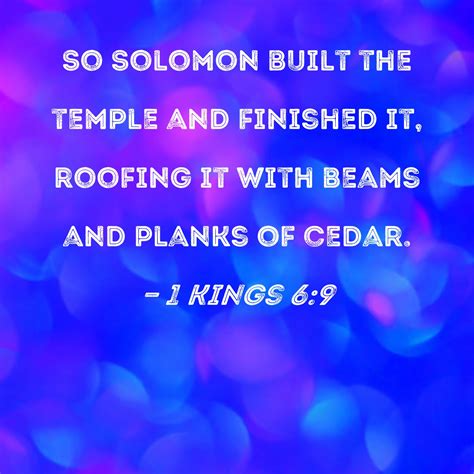 1 Kings 6:9 So Solomon built the temple and finished it, roofing it