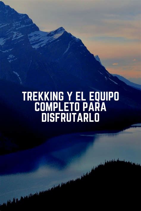 Trekking Qu Es Y El Equipo Completo Para Disfrutarlo Deportes De