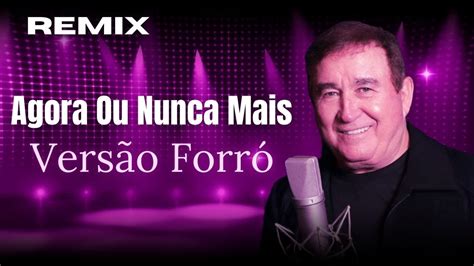 Agora Ou Nunca Mais Versão Forró Amado Batista Remix YouTube