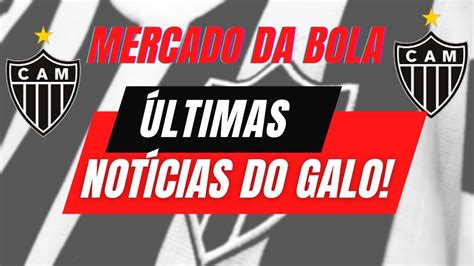 Ultimas Noticias do Galo Hoje Mercado da BolaQuem Será Contratado