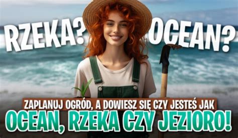 Zaplanuj Ogr D A Dowiesz Si Czy Jeste Jak Ocean Rzeka Czy Jezioro