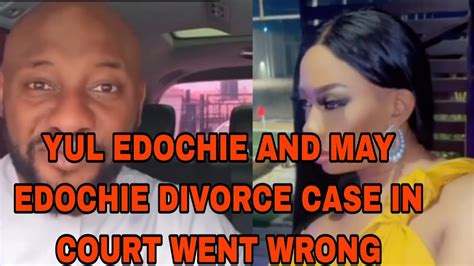 Yul Edochie And May Edochie Divorce Case In Court Went Wrong Youtube