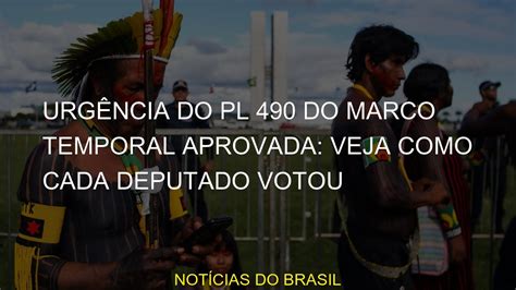 Urgência do PL 490 do marco temporal aprovada veja como cada deputado