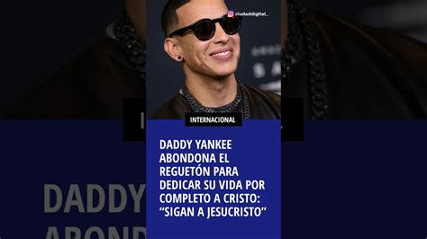 DADDY YANKEE ABONDONA EL REGUETÓN PARA DEDICAR SU VIDA A CRISTO