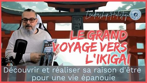 Le Grand Voyage vers l Ikigai Découvrir et réaliser sa raison d être