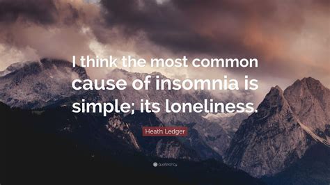 Heath Ledger Quote I Think The Most Common Cause Of Insomnia Is