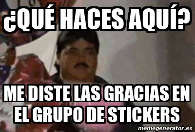 Meme Personalizado Qué haces aquí Me diste las gracias en el grupo