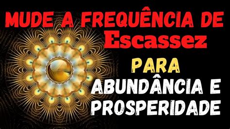 🏆mude A FrequÊncia De Escassez Para Abundancia E Prosperidade Youtube