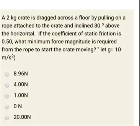 SOLVED A 2 Kg Crate Is Dragged Across A Floor By Pulling On A Rope