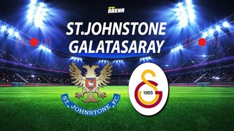 St Johnstone Galatasaray Ma Ne Zaman Saat Ka Ta Galatasaray Ma