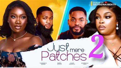 JUST MERE PATCHES PART 2 CHINENYE NNEBE CHIKE DANIEL GEORGINA IBEH