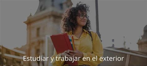 C Mo Cumplir El Sue O De Estudiar Y Trabajar En El Exterior