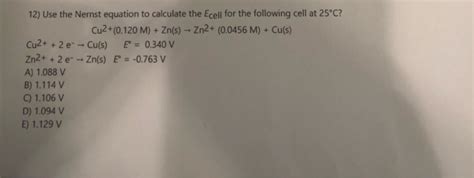 Solved 12 Use The Nernst Equation To Calculate The Ecell