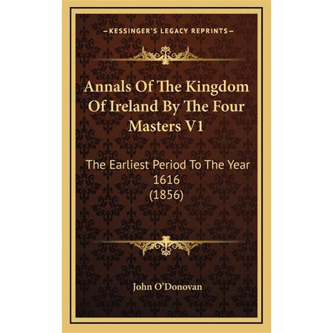 Annals of the Kingdom of Ireland by the Four Masters V1: The Earliest ...