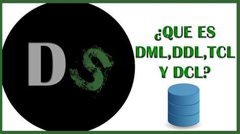 Base De Datos ¿que Son Las Sentencias Sql Ddl Dml Tcl Y Dcl