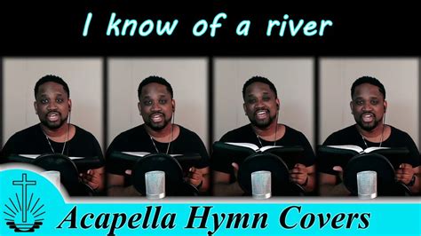 I Know Of A River Nac Acapella Hymn Covers Youtube