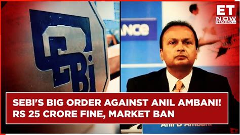 Sebi Bans Anil Ambani From Market For 5 Years Fined Rs 25 Crore