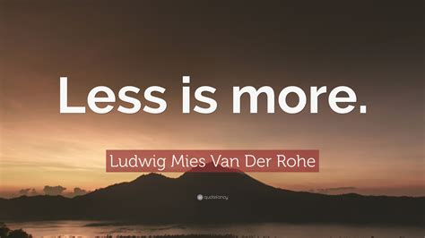 Ludwig Mies Van Der Rohe Quote: “Less is more.”