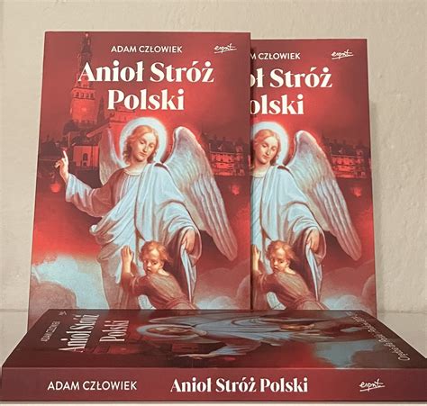 Anioł Stróż Polski Orędzia dla Polski i Polaków 2009 2014 Adam