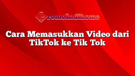 Cara Memasukkan Video Dari TikTok Ke Tik Tok PromoIndihome