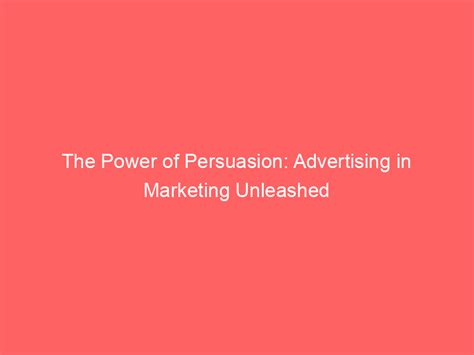 The Power Of Persuasion Advertising In Marketing Unleashed Froggy Ads