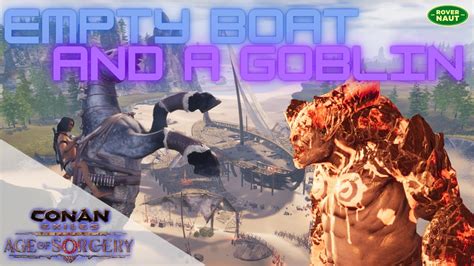 A Boat And The Refuge Of The Goblinoid Conan Exiles Sorcery Ep60