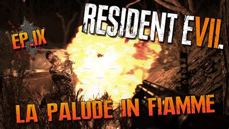 Resident Evil 7 La Palude In Fiamme Ep 9 ITA YouTube