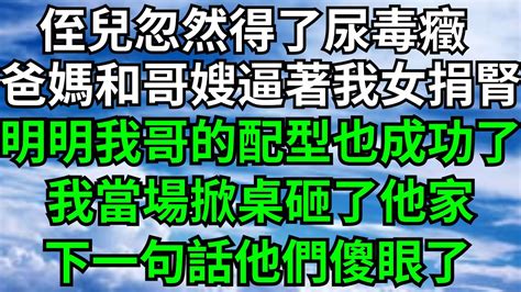 侄兒得了尿毒癥，爸媽和哥哥嫂子逼著我女捐腎。可明明我哥的配型也成功了的我當場掀桌砸了他家，下一句話他們傻眼了【靜謐時光館】 落日溫情 情感故事 花開富貴 深夜淺讀 深夜淺談 爽文