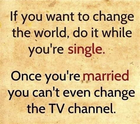 A Sign That Says If You Want To Change The World Do It While You Re Single