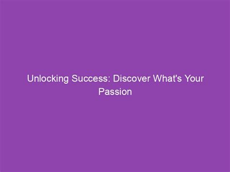 Unlocking Success Discover Whats Your Passion Today