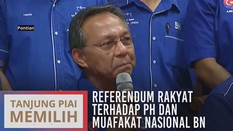 Prk Tg Piai Referendum Rakyat Terhadap Ph Dan Muafakat Nasional Bn