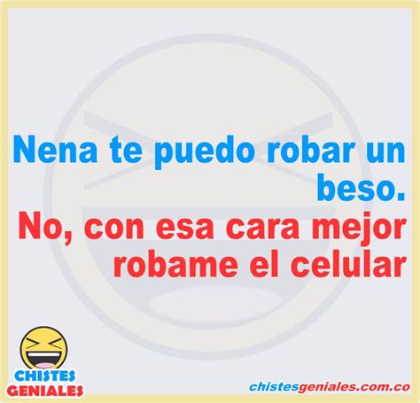 Nena Te Puedo Robar Un Beso No Con Esa Cara Mejor Robame El Celular