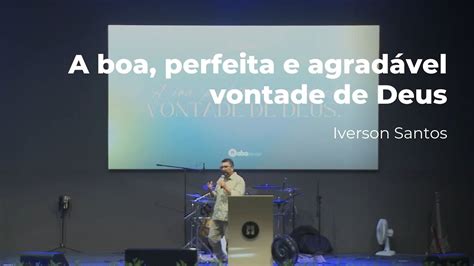 A Boa Perfeita E Agrad Vel Vontade De Deus Iverson Santos Youtube