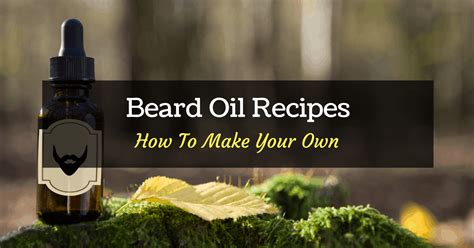 Homemade Beard Oil Recipes How To Make Your Own Easy Step By Step Guide