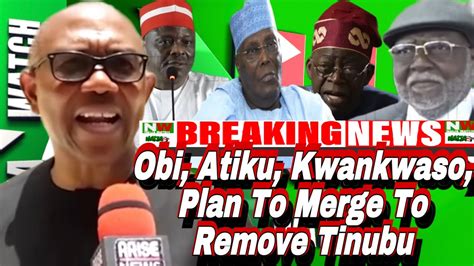 21 8 23 Breaking Obi Atiku And Kwankwaso Plans To Merge To Remove