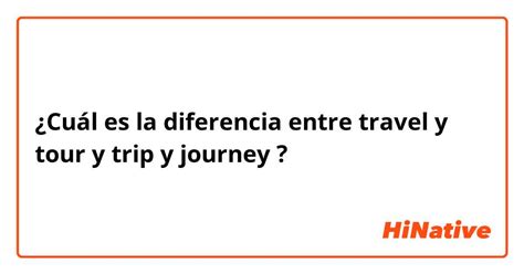 ¿cuál Es La Diferencia Entre Travel Y Tour Y Trip Y Journey