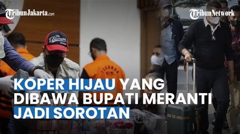 Tiba Di Gedung Kpk Koper Hijau Yang Dibawa Bupati Meranti Jadi Sorotan