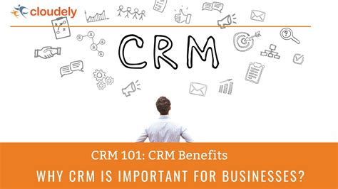 Crm 101 Benefits Of Crm And Why Crm Is Important For Businesses Cloudely