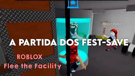 A PARTIDA DOS FEST SAVE Roblox Flee The Facility YouTube