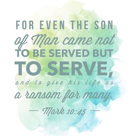 Mark 10 45 For Even The Son Of Man Did Not Come To Be Served But To