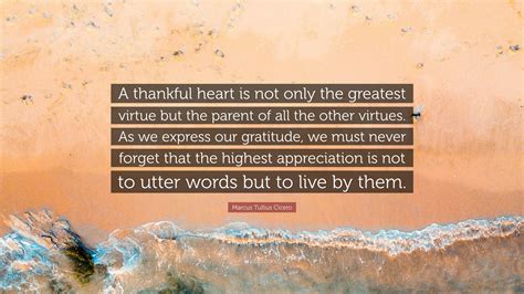 Marcus Tullius Cicero Quote A Thankful Heart Is Not Only The Greatest